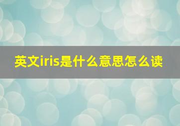 英文iris是什么意思怎么读