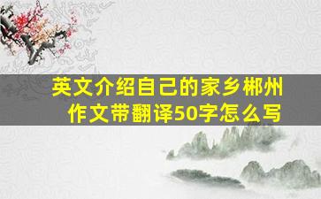 英文介绍自己的家乡郴州作文带翻译50字怎么写