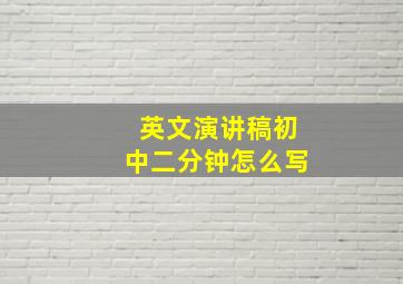 英文演讲稿初中二分钟怎么写