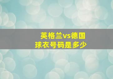 英格兰vs德国球衣号码是多少