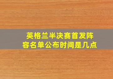 英格兰半决赛首发阵容名单公布时间是几点