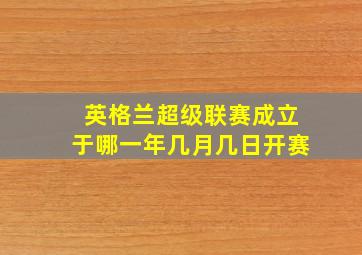 英格兰超级联赛成立于哪一年几月几日开赛