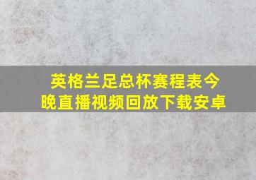 英格兰足总杯赛程表今晚直播视频回放下载安卓