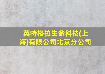 英特格拉生命科技(上海)有限公司北京分公司