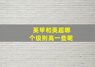 英甲和英超哪个级别高一些呢