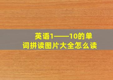 英语1――10的单词拼读图片大全怎么读