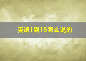 英语1到15怎么说的