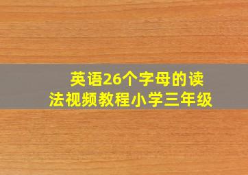 英语26个字母的读法视频教程小学三年级