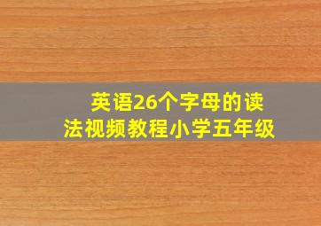 英语26个字母的读法视频教程小学五年级