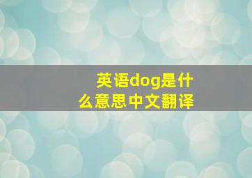 英语dog是什么意思中文翻译