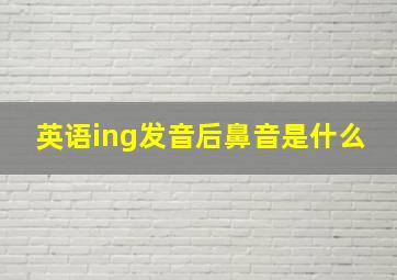 英语ing发音后鼻音是什么