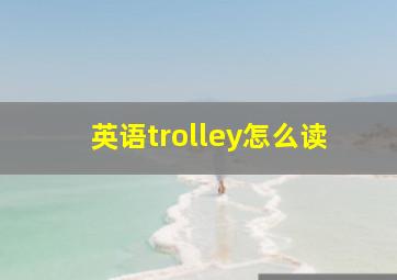 英语trolley怎么读