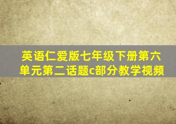 英语仁爱版七年级下册第六单元第二话题c部分教学视频