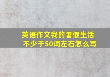 英语作文我的暑假生活不少于50词左右怎么写