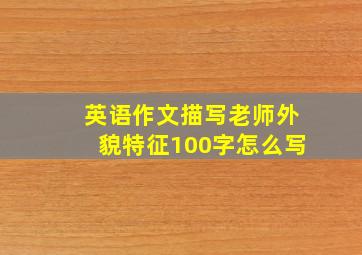 英语作文描写老师外貌特征100字怎么写