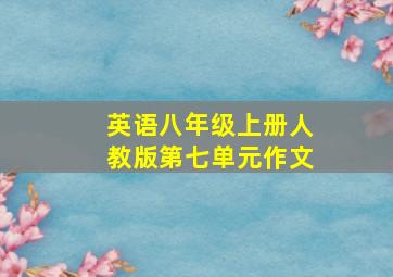 英语八年级上册人教版第七单元作文