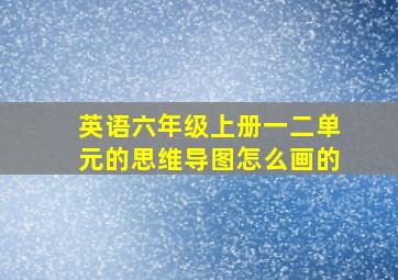 英语六年级上册一二单元的思维导图怎么画的