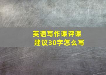 英语写作课评课建议30字怎么写