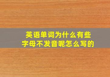 英语单词为什么有些字母不发音呢怎么写的