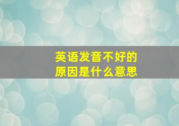 英语发音不好的原因是什么意思