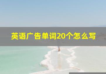 英语广告单词20个怎么写