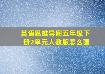 英语思维导图五年级下册2单元人教版怎么画