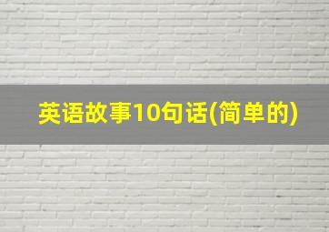 英语故事10句话(简单的)