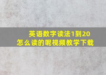 英语数字读法1到20怎么读的呢视频教学下载