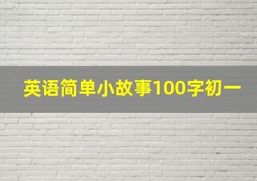 英语简单小故事100字初一