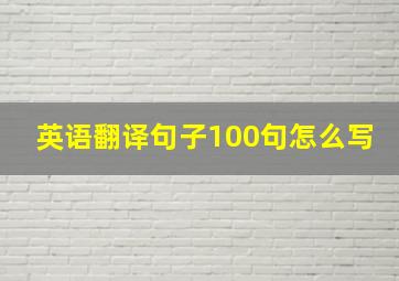 英语翻译句子100句怎么写