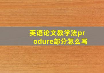 英语论文教学法produre部分怎么写