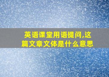 英语课堂用语提问,这篇文章文体是什么意思