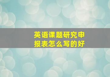 英语课题研究申报表怎么写的好