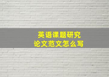 英语课题研究论文范文怎么写