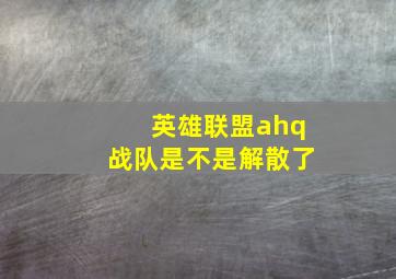 英雄联盟ahq战队是不是解散了