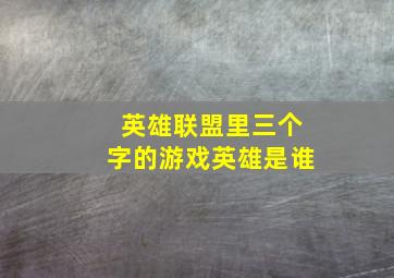 英雄联盟里三个字的游戏英雄是谁