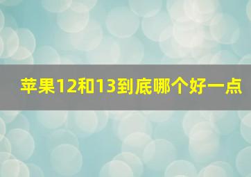 苹果12和13到底哪个好一点