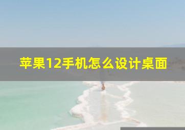 苹果12手机怎么设计桌面