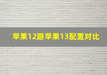 苹果12跟苹果13配置对比