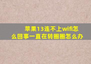 苹果13连不上wifi怎么回事一直在转圈圈怎么办