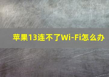 苹果13连不了Wi-Fi怎么办