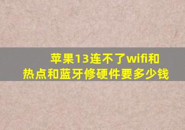 苹果13连不了wifi和热点和蓝牙修硬件要多少钱