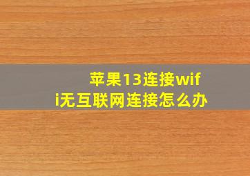 苹果13连接wifi无互联网连接怎么办