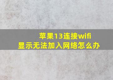 苹果13连接wifi显示无法加入网络怎么办