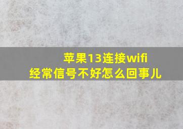 苹果13连接wifi经常信号不好怎么回事儿