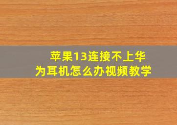 苹果13连接不上华为耳机怎么办视频教学