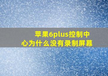 苹果6plus控制中心为什么没有录制屏幕