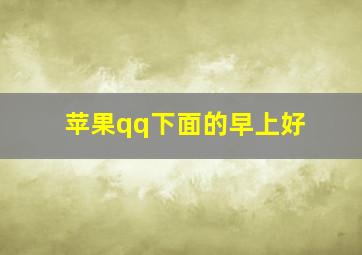 苹果qq下面的早上好