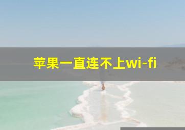 苹果一直连不上wi-fi