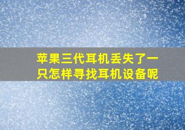 苹果三代耳机丢失了一只怎样寻找耳机设备呢